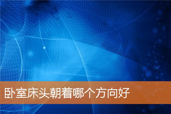 卧室床頭朝著哪個方向好