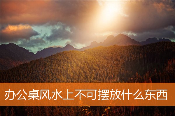 辦公桌風水上不可擺放什麼東西