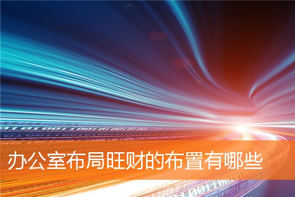辦公室布局旺財的布置有哪些