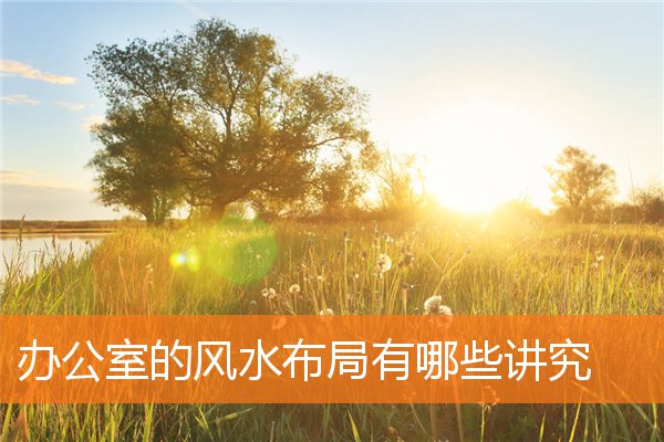 辦公室的風水布局有哪些講究