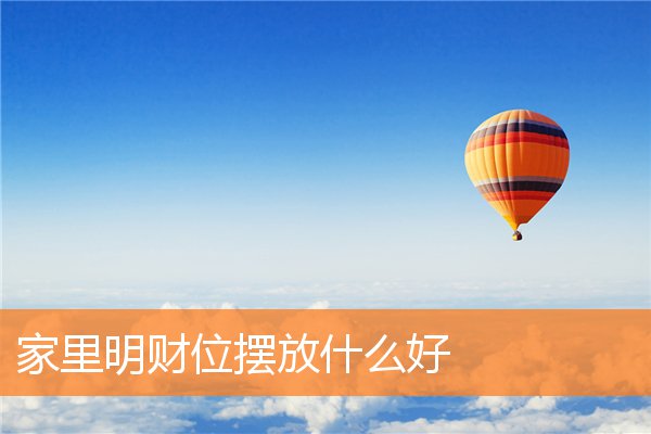 家裡明財位擺放什麼好