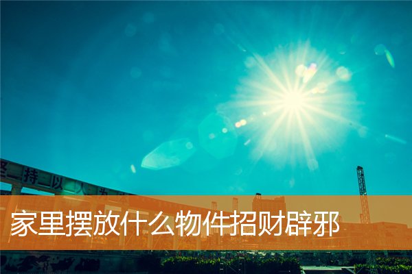 家裡擺放什麼物件招財辟邪