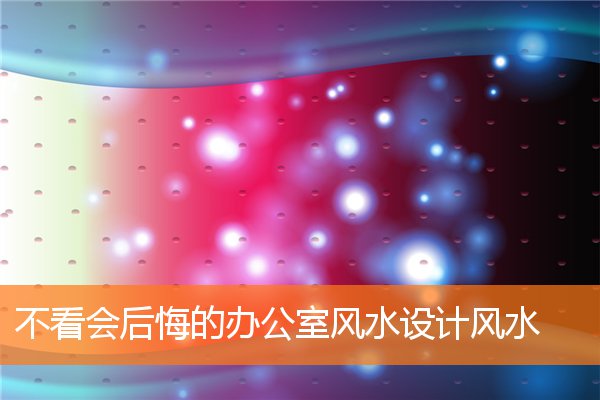 不看會後悔的辦公室風水設計風水