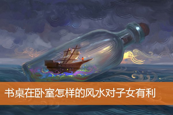 書桌在卧室怎樣的風水對子女有利