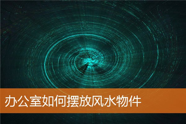 辦公室如何擺放風水物件