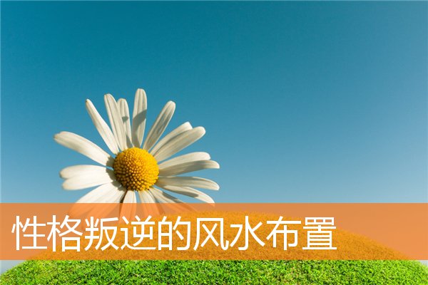 性格叛逆的風水布置