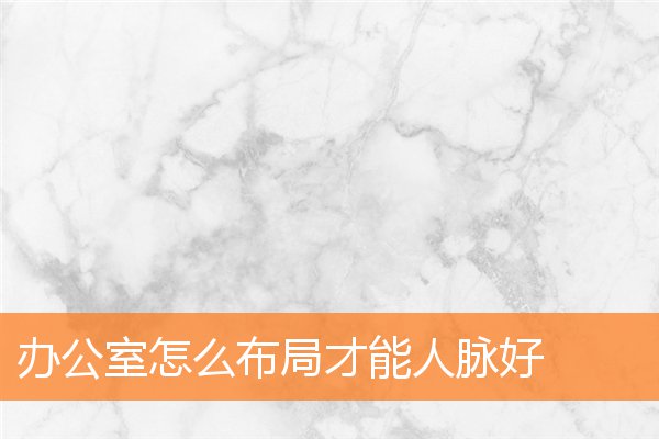 辦公室怎麼布局才能人脈好
